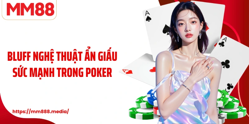 Bluff Nghệ Thuật Ẩn Giấu Sức Mạnh Trong Poker