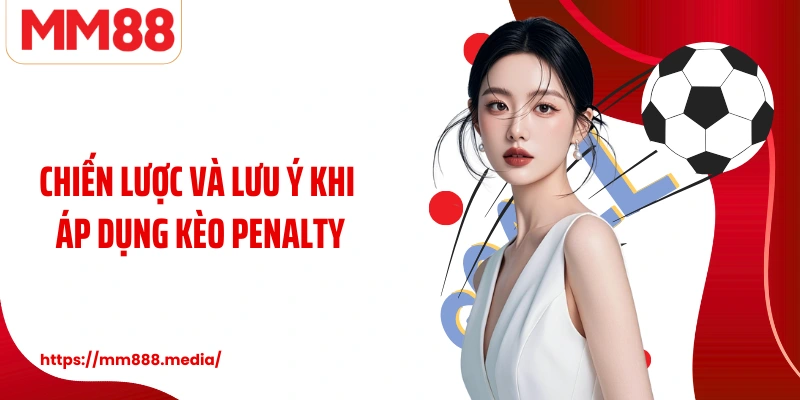 Chiến lược và lưu ý khi áp dụng kèo penalty