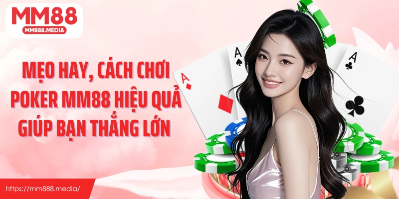 Mẹo hay, cách chơi poker MM88 hiệu quả giúp bạn thắng lớn