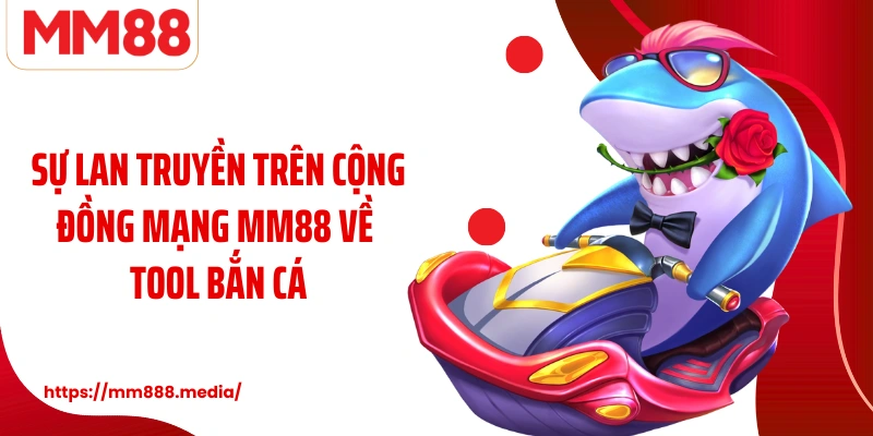 Sự lan truyền trên cộng đồng mạng MM88 về tool bắn cá